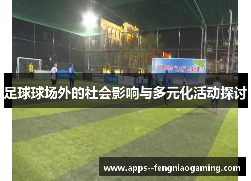 足球球场外的社会影响与多元化活动探讨