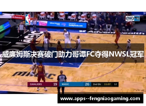 威廉姆斯决赛破门助力哥谭FC夺得NWSL冠军