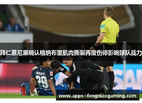 拜仁慕尼黑确认格纳布里肌肉撕裂再度伤停影响球队战力