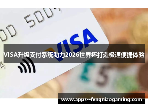 VISA升级支付系统助力2026世界杯打造极速便捷体验 VISA升级支付系统助力2026世界杯打造极速便捷体验