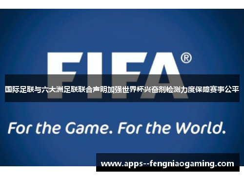 国际足联与六大洲足联联合声明加强世界杯兴奋剂检测力度保障赛事公平