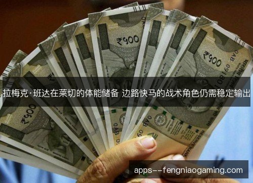 拉梅克·班达在莱切的体能储备 边路快马的战术角色仍需稳定输出